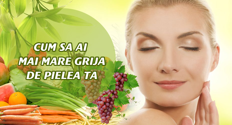Modificări mici în dieta ta, îți aduc o piele sănătoasă.